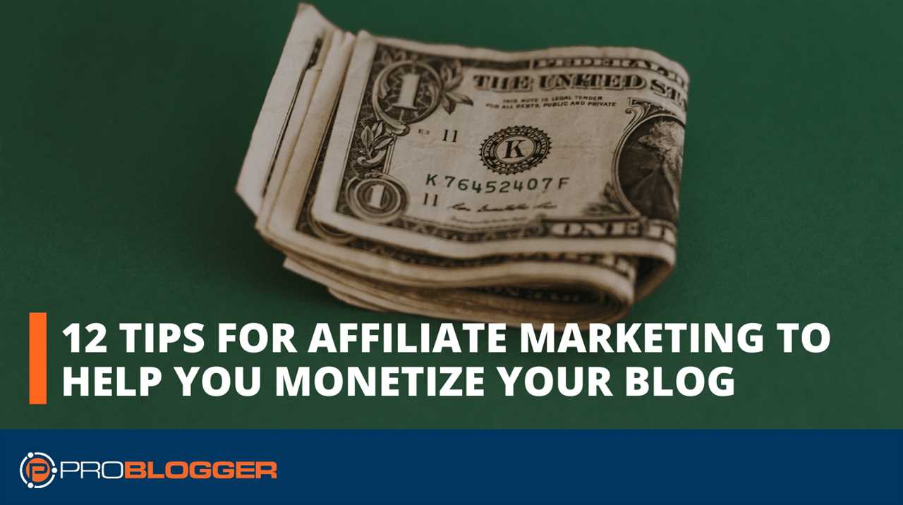 12 tips for affiliate marketing to help you monetize your blog